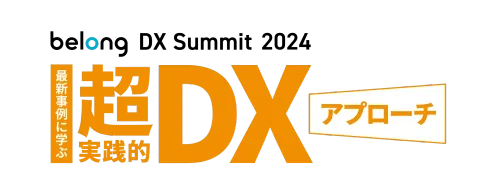 belong DX Summit 2024 最新事例に学ぶ超実践的DXアプローチ